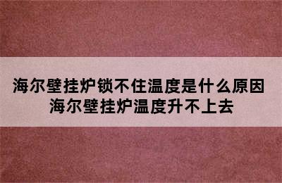 海尔壁挂炉锁不住温度是什么原因 海尔壁挂炉温度升不上去